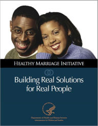 Title: Healthy Marriage Initiative : Building Real Solutions for Real People, Author: United States Department of Health and Human Services