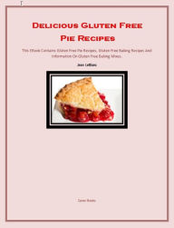 Title: Delicious Gluten Free Pie Recipes, Author: Jean LeBlanc