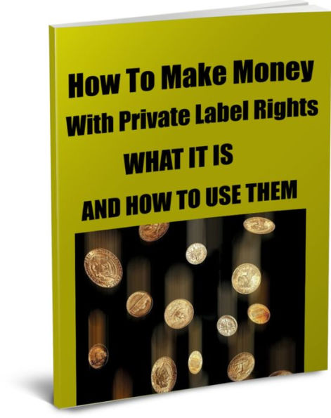 How to Make Money With Private Label Rights -What It Is And How To Use Them