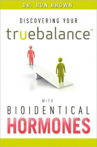 Title: Discovering Your Truebalance With Bioidentical Hormones, Author: Ron Brown