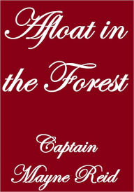 Title: Afloat in the Forest, Author: Captain Mayne Reid