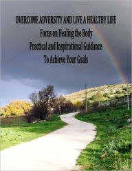 Title: Overcome Adversity and Live a Healthy Life - Focus on Healing the Body - Practical and Inspirational Guidance, Author: Patricia Grace