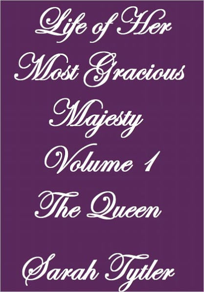 LIFE OF HER MOST GRACIOUS MAJESTY THE QUEEN VOLUME I