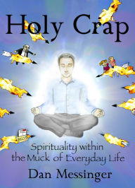 Title: Holy Crap: Spirituality Within the Muck of Everyday Life, Author: Dan Messinger