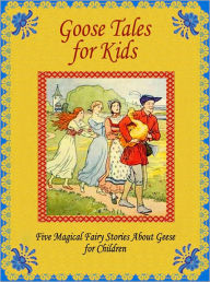 Title: Goose Tales for Kids: Five Magical Fairy Stories About Geese for Children, Author: Peter I. Kattan