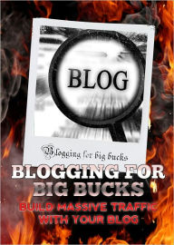 Title: Blogging For Big Bucks: Build Massive Traffic With Your Blog, Author: Anonymous