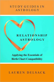 Title: Study Guides in Astrology: Relationship Astrology - Applying the Essentials of Birth Chart Compatibility, Author: Lauren Delsack