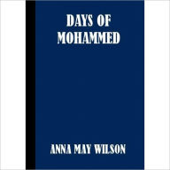 Title: The Days Of Mohammed: A Religious Classic By Anna May Wilson!, Author: Anna May Wilson