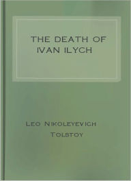 Title: The Death of Ivan Ilych: A Fiction/Literary Classic By Leo Nikoleyevich Tolstoy! AAA+++, Author: Leo Tolstoy