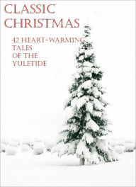 Title: Classic Christmas: 42 Heart-Warming Tales of the Yuletide, Author: Charles Dickens