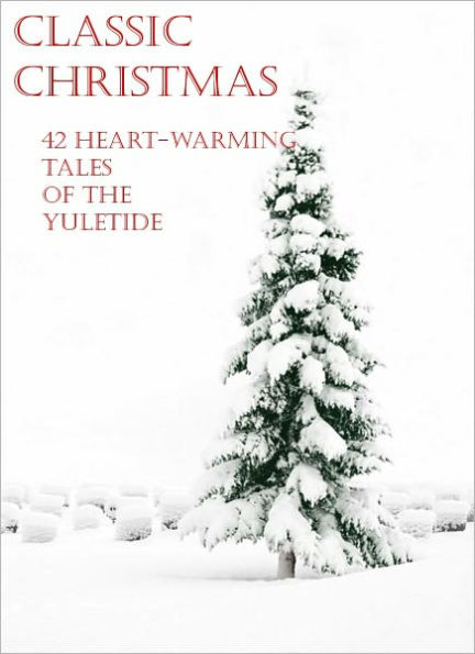 Classic Christmas: 42 Heart-Warming Tales of the Yuletide