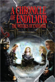 Title: A Chronicle of Endylmyr: The Witches of Endylmyr, Author: Charles Hall