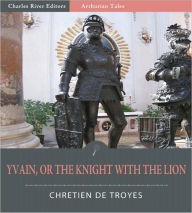 Title: Yvain, or, The Knight with the Lion (Illustrated), Author: Chrétien de Troyes