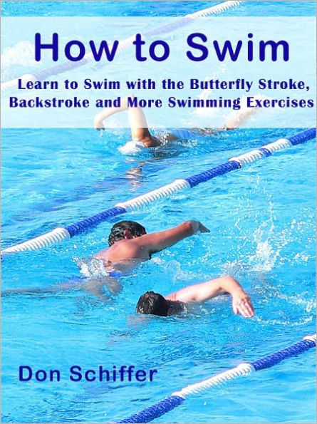 How to Swim: Swimming Lessons, Swim Lessons and Learn to Swim with Butterfly Stroke, Backstroke and More Swimming Exercises