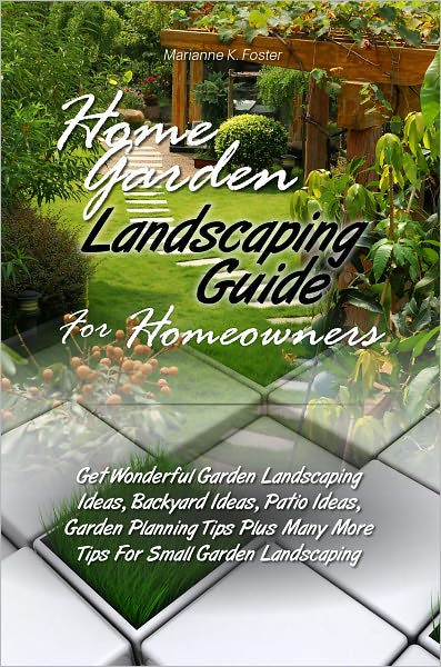 Home Garden Landscaping Guide For Homeowners: Get Wonderful Garden ...