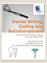 Title: Dental Billing, Coding, and Reimbursement - A Dental Temp Training Manual, Author: Loretta Sinclair