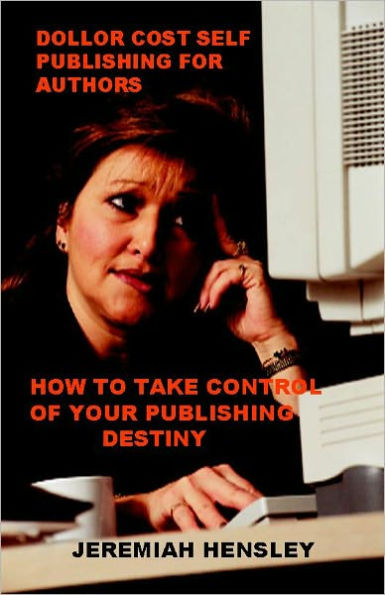 Dollar Cost Self Publishing: How to Take Control of Your Publishing Destiny