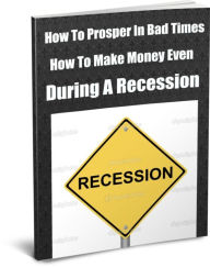 Title: How To Prosper In Bad Times How To Make Money Even During A Recession, Author: Terry Hill