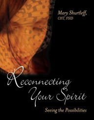 Title: Reconnecting Your Spirit: Seeing the Possibilities, Author: Mary Shurtleff