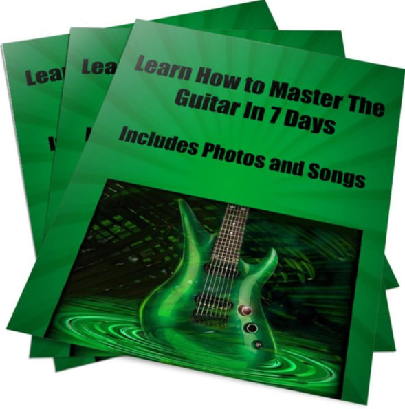 Learn How to Master The Guitar In 7 Days Includes Photos and Songs