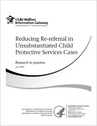 Title: Reducing Re-referral in Unsubstantiated Child Protective Services Cases, Author: Children's Bureau (DHHS)