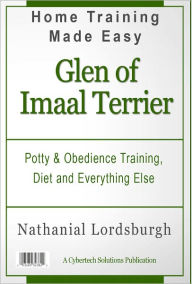 Title: Potty And Obedience Training, Diet And Everything Else For Your Glen of Imaal Terrier, Author: Nathanial Lordsburgh
