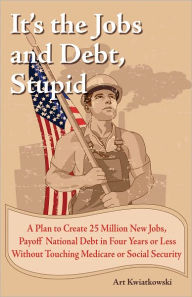 Title: It's the Jobs and Debt, Stupid, Author: Art Kwiatkowski