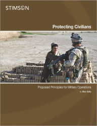 Title: Protecting Civilians: Proposed Principles for Military Operations, Author: Max Kelly