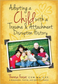 Title: Adopting a Child with a Trauma and Attachment Disruption History: A Practical Guide, Author: Theresa Ann Fraser