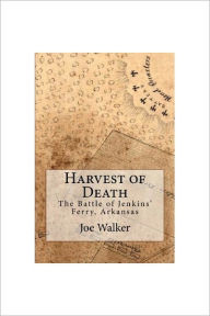 Title: Harvest of Death: The Battle of Jenkins' Ferry, Arkansas, Author: Joe Walker