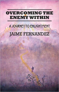 Title: Overcoming the Enemy Within: A Journey to Enlightenment, Author: Jaime Fernandez