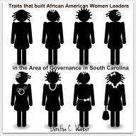 Title: Traits that built African American Women Leaders in the Area of Governance in South Carolina, Author: Doretha Walker