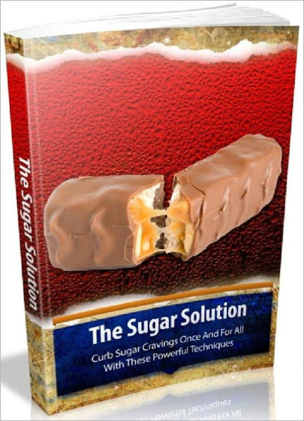 The Sugar Solution - Curb Sugar Cravings Once And For All With These Powerful Techniques