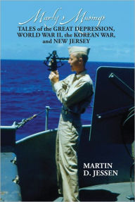 Title: Marty's Musings: Tales of the Great Depression, World War II, the Korean War, and New Jersey, Author: Martin D. Jessen