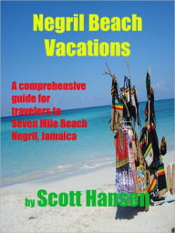 Title: Negril Beach Vacations: a comprehensive guide for travelers to Seven Mile Beach Negril, Jamaica, Author: Scott Hansen