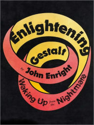 Title: Enlightening Gestalt: Waking Up from the Nightmare, Author: John Enright