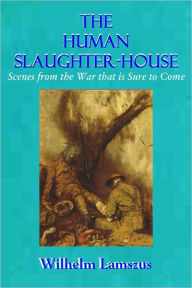 Title: THE HUMAN SLAUGHTER-HOUSE - Scenes from the War that is Sure to Come, Author: Wilhelm Lamszus