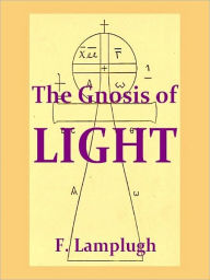Title: The Gnosis of the Light, A Translation of the Untitled Apocalypse Contained in the Codex Brucianus with Introduction and Notes [Illustrated], Author: F. Lamplugh