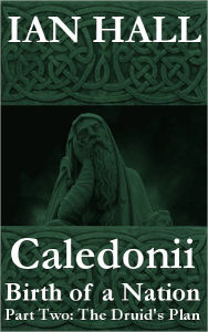 Title: Caledonii: Birth of a Nation. Part Two: The Druid's Plan., Author: Ian hall