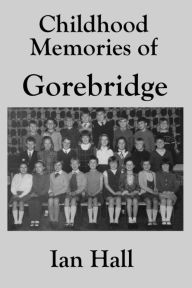 Title: Childhood Memories of Gorebridge, Author: Ian Hall