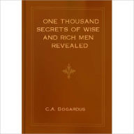 Title: One Thousand Secrets of Wise and Rich Men Revealed: A Business/Health Classic By C.A. Bogardus!, Author: C. A. Bogardus
