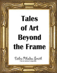 Title: Tales of Art Beyond the Frame, Author: Debra Rhodes Smith