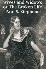 Title: Wives and Widows; OR THE BROKEN LIFE, Author: Ann Sophia Stephens