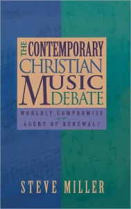 Title: The Contemporary Christian Music Debate, Author: Steve Miller