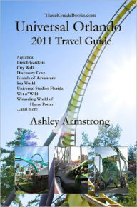 Title: Universal Orlando 2011 Travel Guide, Author: Ashley Armstrong
