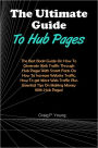 The Ultimate Guide To Hub Pages: The Best Book Guide On How To Generate Web Traffic Through Hub Pages With Smart Facts On How To Increase Website Traffic, How To get More Web Traffic Plus Essential Tips On Making Money With Hub Pages!