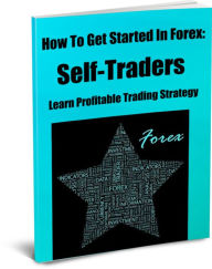 Title: How To Get Started In Forex: Self-Traders Learn Profitable Trading Strategy, Author: Donald Peterson