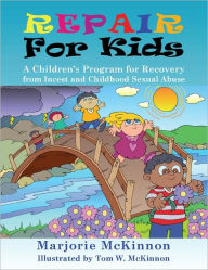 Title: Repair for Kids: A Children's Program for Recovery from Incest and Childhood Sexual Abuse, Author: Marjorie McKinnon