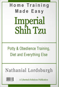 Title: Potty And Obedience Training, Diet And Everything Else For Your Imperial Shih Tzu, Author: Nathanial Lordsburgh