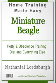 Title: Potty And Obedience Training, Diet And Everything Else For Your Miniature Beagle, Author: Nathanial Lordsburgh